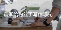 董卿给粉丝手写信曝光 字迹娟秀话语温柔